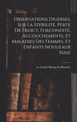 bokomslag Observations diuerses, sur la sterilité, perte de fruict, foecondité, accouchements, et maladies des femmes, et enfants nouueaux naiz