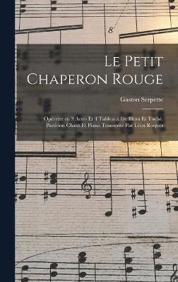 bokomslag Le petit chaperon rouge; oprette en 3 actes et 4 tableaux de Blum et Toch. Partition chant et piano transcrite par Lon Roques