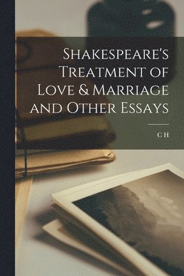 Shakespeare's Treatment of Love & Marriage and Other Essays 1