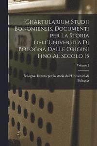 bokomslag Chartularium Studii bononiensis. Documenti per la storia dell'Universit di Bologna dalle origini fino al secolo 15; Volume 2