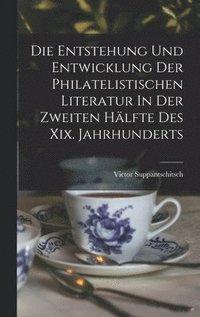 bokomslag Die Entstehung Und Entwicklung Der Philatelistischen Literatur In Der Zweiten Hälfte Des Xix. Jahrhunderts