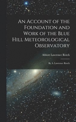 An Account of the Foundation and Work of the Blue Hill Meteorological Observatory 1