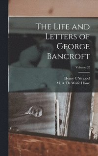 bokomslag The Life and Letters of George Bancroft; Volume 02