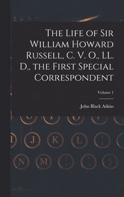 bokomslag Life of Sir William Howard Russell, C. V. O., LL. D., the First Special Correspondent; Volume 1