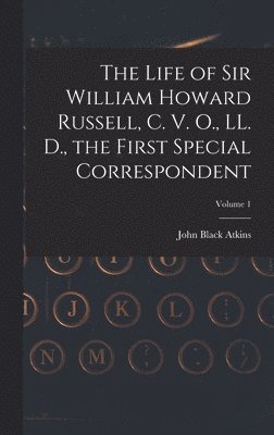 bokomslag The Life of Sir William Howard Russell, C. V. O., LL. D., the First Special Correspondent; Volume 1