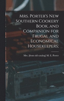 bokomslag Mrs. Porter's new Southern Cookery Book, and Companion for Frugal and Economical Housekeepers;