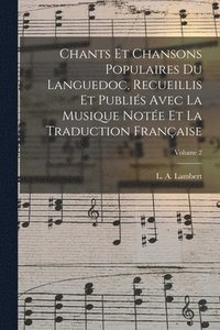 bokomslag Chants et chansons populaires du Languedoc, recueillis et publis avec la musique note et la traduction franaise; Volume 2
