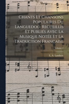 bokomslag Chants et chansons populaires du Languedoc, recueillis et publiés avec la musique notée et la traduction française; Volume 2
