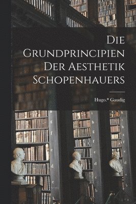 Die Grundprincipien Der Aesthetik Schopenhauers 1