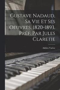bokomslag Gustave Nadaud, sa vie et ses oeuvres, 1820-1893. Prf. par Jules Claretie