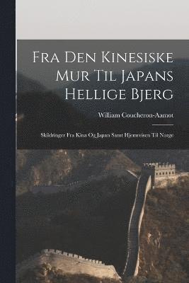 Fra den kinesiske mur til Japans hellige bjerg; skildringer fra Kina og Japan samt hjemreisen til Norge 1