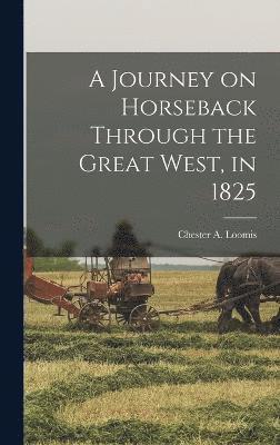 bokomslag Journey on Horseback Through the Great West, in 1825