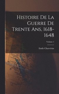 bokomslag Histoire de la guerre de trente ans, 1618-1648; Volume 1