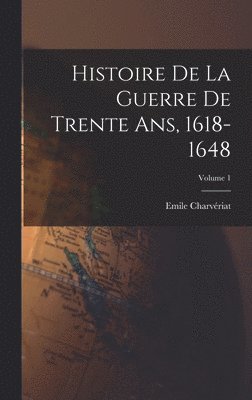 Histoire de la guerre de trente ans, 1618-1648; Volume 1 1