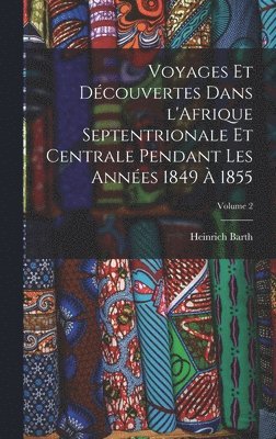 Barth Heinrich 1821-1865, Heinrich, 1821-1865, Barth, Heinrich Barth - Voyages et découvertes dans l'Afrique septentrionale et centrale pendant les années 1849 à 1855; Volume 2, Inbunden