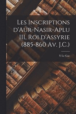 bokomslag Les inscriptions d'Aur-nasir-aplu III, roi d'Assyrie (885-860 av. J.C.)