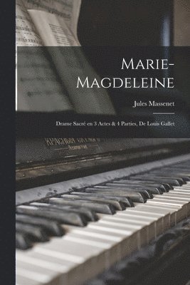 Jules Massenet, Jules, 1842-1912, Massenet - Marie-Magdeleine; drame sacré en 3 actes & 4 parties, de Louis Gallet, Häftad