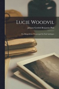 bokomslag Lucie Woodvil; Ein Brgerliches Trauerspiel In Fnf Aufzgen