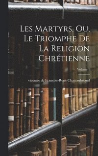 bokomslag Les martyrs, ou, Le triomphe de la religion chrétienne; Volume 1