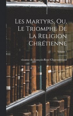 bokomslag Les martyrs, ou, Le triomphe de la religion chrétienne; Volume 1