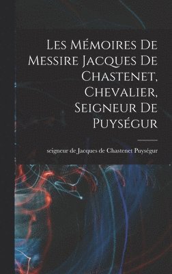 bokomslag Les Mémoires de messire Jacques de Chastenet, chevalier, seigneur de Puységur
