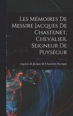 bokomslag Les Mmoires de messire Jacques de Chastenet, chevalier, seigneur de Puysgur