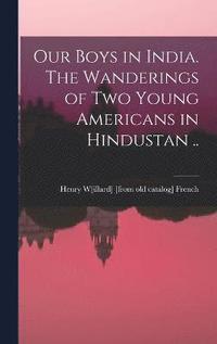 bokomslag Our Boys in India. The Wanderings of two Young Americans in Hindustan ..