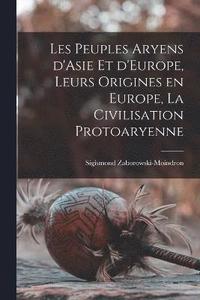 bokomslag Les peuples aryens d'Asie et d'Europe, leurs origines en Europe, la civilisation protoaryenne
