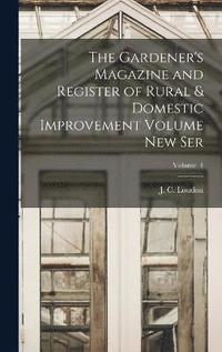 bokomslag The Gardener's Magazine and Register of Rural & Domestic Improvement Volume new Ser; Volume 1