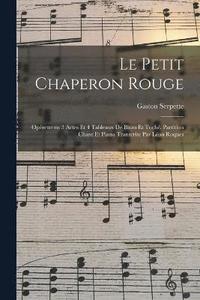 bokomslag Le petit chaperon rouge; oprette en 3 actes et 4 tableaux de Blum et Toch. Partition chant et piano transcrite par Lon Roques
