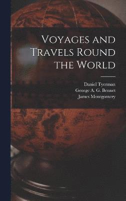 James Montgomery, Daniel Tyerman, George A G Bennet - Voyages and Travels Round the World, Inbunden