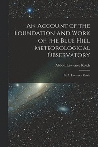 bokomslag An Account of the Foundation and Work of the Blue Hill Meteorological Observatory