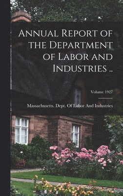 Annual Report of the Department of Labor and Industries ..; Volume 1927, Inbunden
