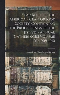 bokomslag Year Book of the American Clan Gregor Society, Containing the Proceedings of the [1st/2d]- Annual Gathering[s] Volume Yr.1909-1910