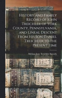 bokomslag History and Family Record of John Treichler of York County, Pennsylvania, and Lineal Descent From his son Daniel Treichler to the Present Time