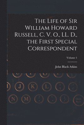 bokomslag The Life of Sir William Howard Russell, C. V. O., LL. D., the First Special Correspondent; Volume 1