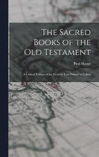 bokomslag The Sacred Books of the Old Testament; a Critical Edition of the Hebrew Text Printed in Colors