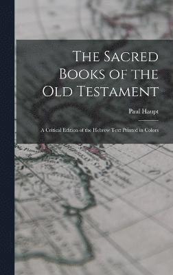 The Sacred Books of the Old Testament; a Critical Edition of the Hebrew Text Printed in Colors 1