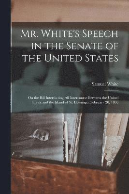 White Samuel 1770-1809, Samuel, 1770-1809, White, Samuel White - Mr. White's Speech in the Senate of the United States, Häftad