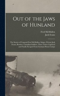 bokomslag Out of the Jaws of Hunland; the Stories of Corporal Fred McMullen, Sniper, Private Jack Evans, Bomber, Canadian Soldiers, Three Times Captured and Finally Escaped From German Prison Camps