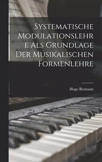 bokomslag Systematische Modulationslehre Als Grundlage Der Musikalischen Formenlehre