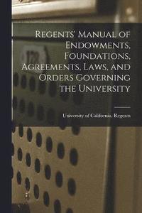bokomslag Regents' Manual of Endowments, Foundations, Agreements, Laws, and Orders Governing the University
