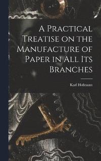 bokomslag Practical Treatise on the Manufacture of Paper in all its Branches