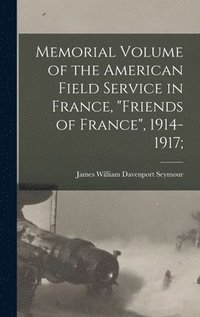 bokomslag Memorial Volume of the American Field Service in France, "Friends of France", 1914-1917;