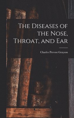 The Diseases of the Nose, Throat, and Ear 1