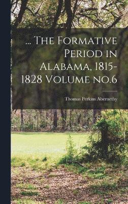 bokomslag ... The Formative Period in Alabama, 1815-1828 Volume no.6