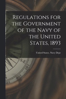 United States Navy Dept - Regulations for the Government of the Navy of the United States, 1893, Häftad