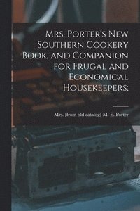 bokomslag Mrs. Porter's new Southern Cookery Book, and Companion for Frugal and Economical Housekeepers;