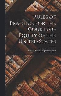 bokomslag Rules of Practice for the Courts of Equity of the United States