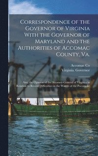 bokomslag Correspondence of the Governor of Virginia With the Governor of Maryland and the Authorities of Accomac County, Va.; Also, the Opinion of the Attorney-general of Virginia in Relation to Recent Diff...
